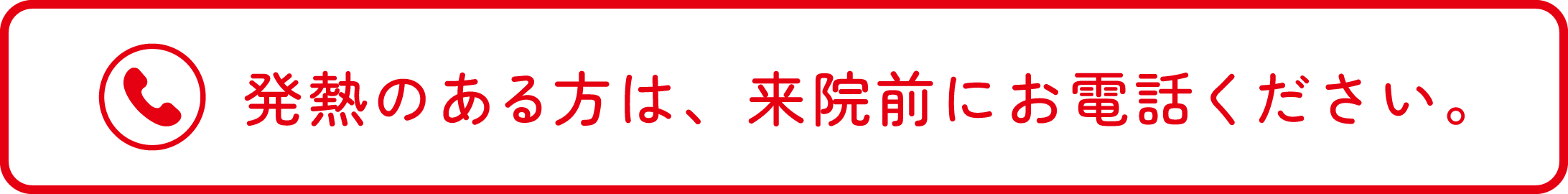 発熱ある方は来院前にお電話ください。